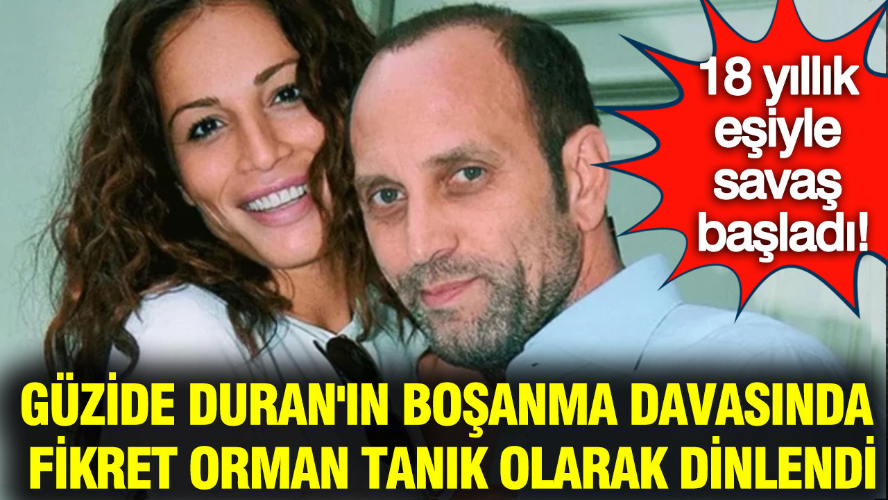 18 yıllık eşiyle savaş başladı: Güzide Duran'ın boşanma davasında Fikret Orman tanık olarak dinlendi