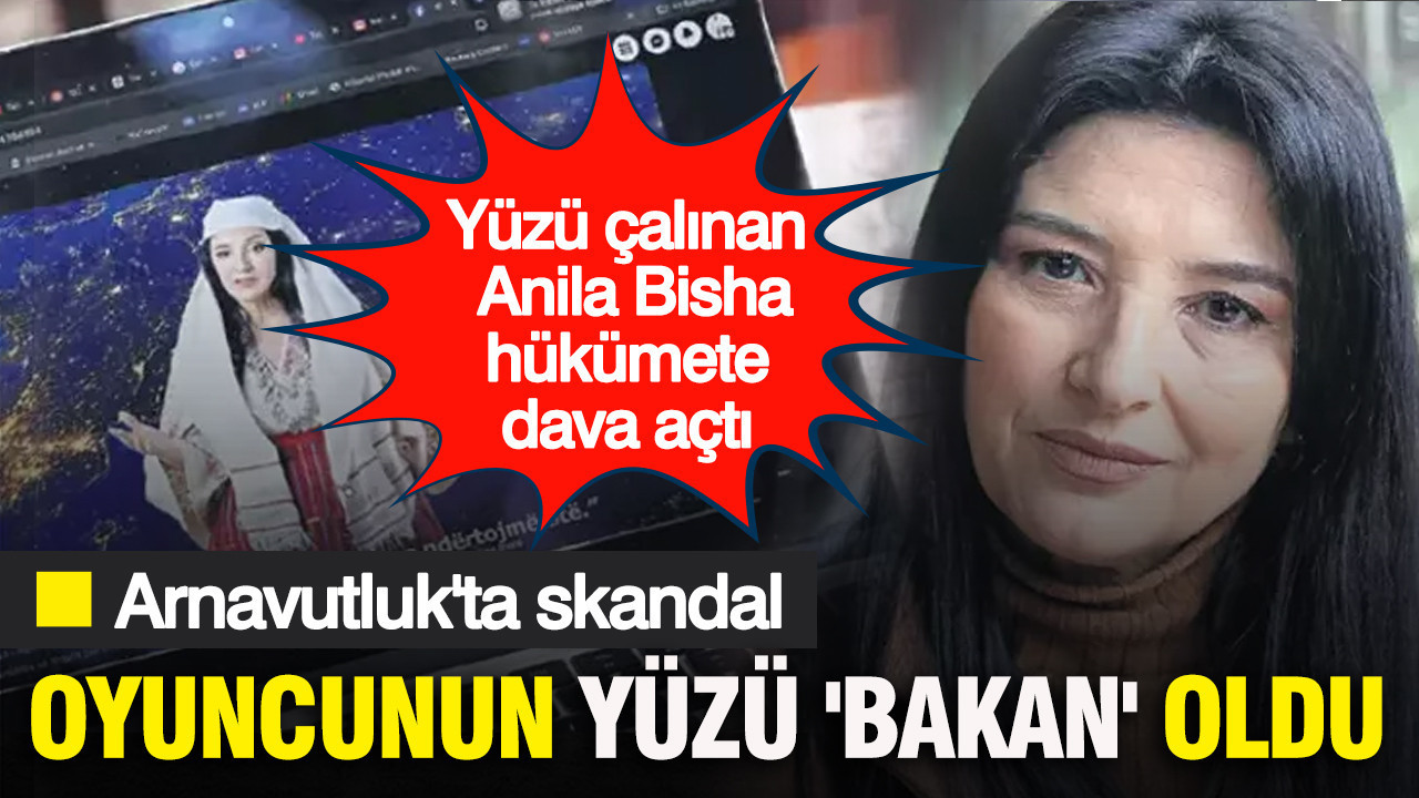 Arnavutluk'ta skandal: Oyuncunun yüzü 'Bakan' oldu: Yüzü çalınan Anila Bisha hükümete dava açtı