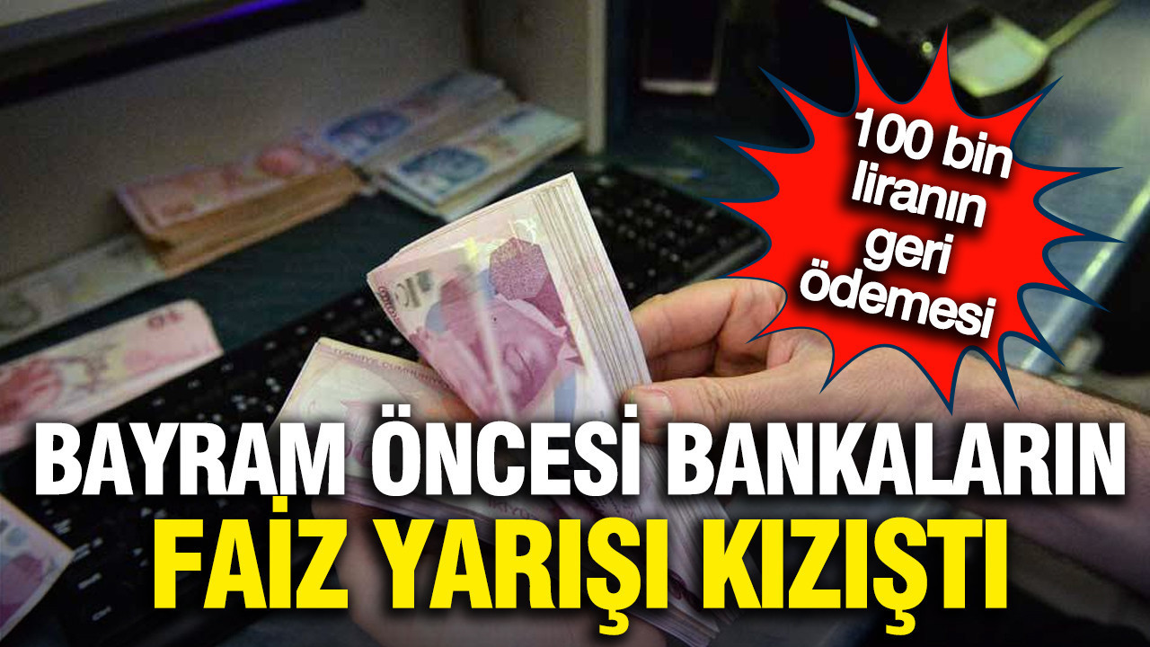 Bayram öncesi bankaların kredi yarışı kızıştı: İşte 100 bin liranın aylık ödemesi