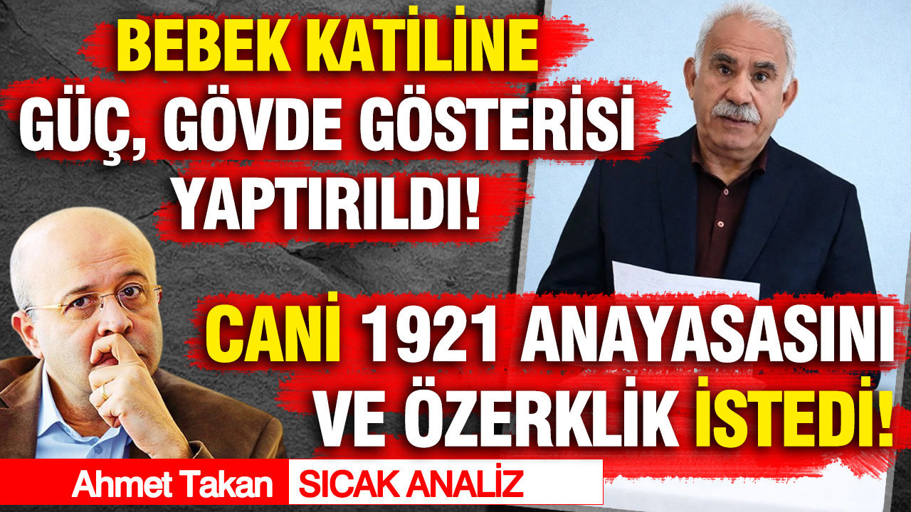 Bebek katiline güç, gövde gösterisi yaptırıldı... Cani, 1921 anayasasını ve özerklik istedi