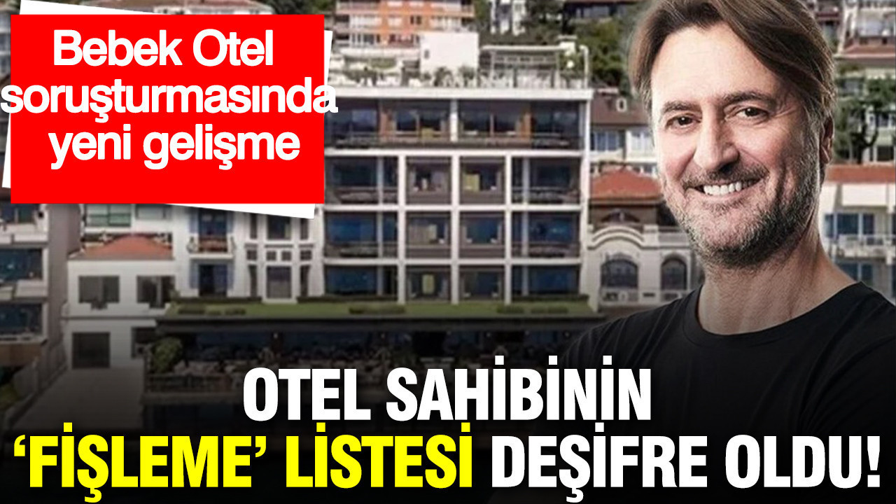 Bebek Otel soruşturmasında yeni gelişme: Muzaffer Yıldırım'ın "fişleme" listesi deşifre oldu