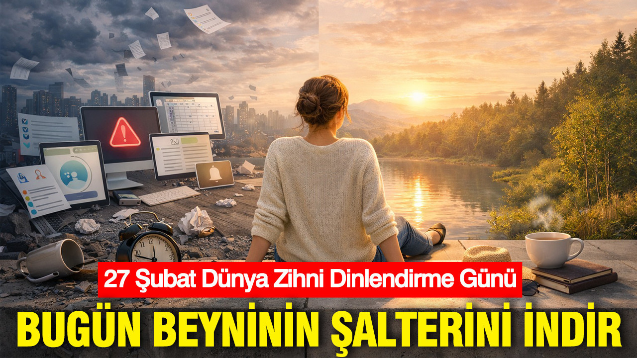 Bugün beyninin şalterini indir: 27 Şubat Dünya Zihni Dinlendirme Günü