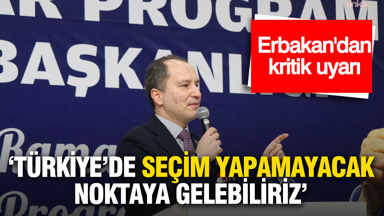 Fatih Erbakan'dan çok konuşulacak uyarılar: Türkiye’de seçim bile yapılamayacak noktaya gelebiliriz