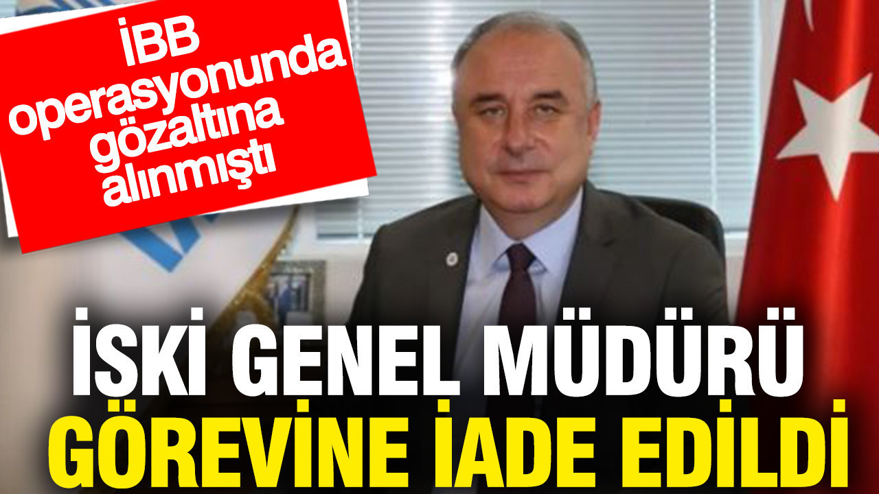 İSKİ Genel Müdürü görevine iade edildi: İBB operasyonunda gözaltına alınmıştı