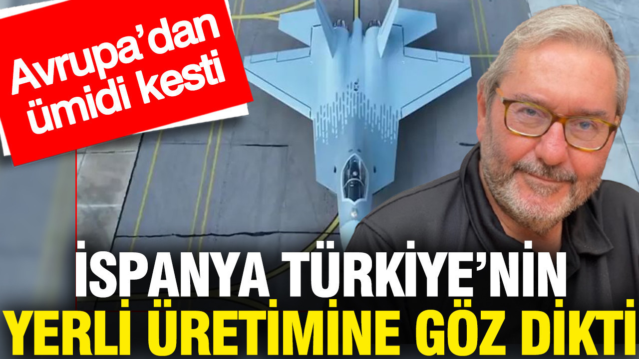 İspanya Türkiye'nin yerli üretimi KAAN'a göz dikti: Avrupa'dan ümidi kesti