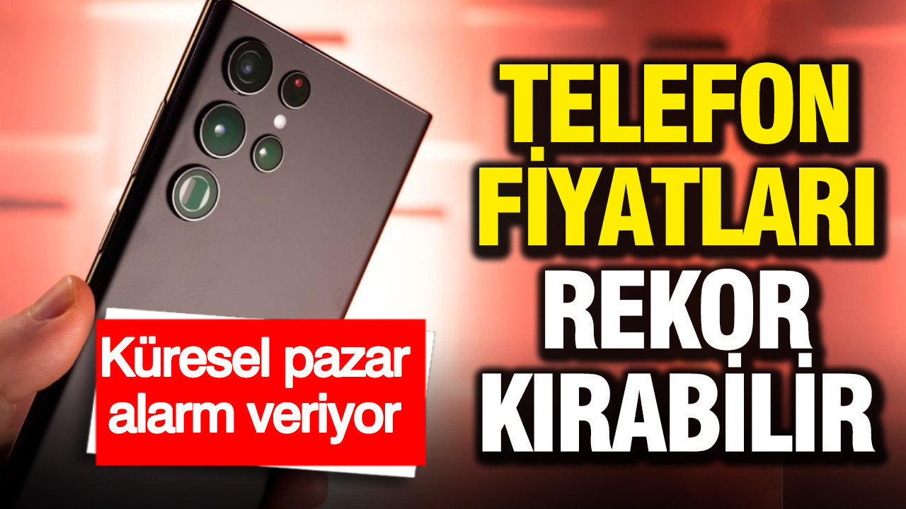 Küresel pazar alarm veriyor: Telefon fiyatları rekor kırabilir