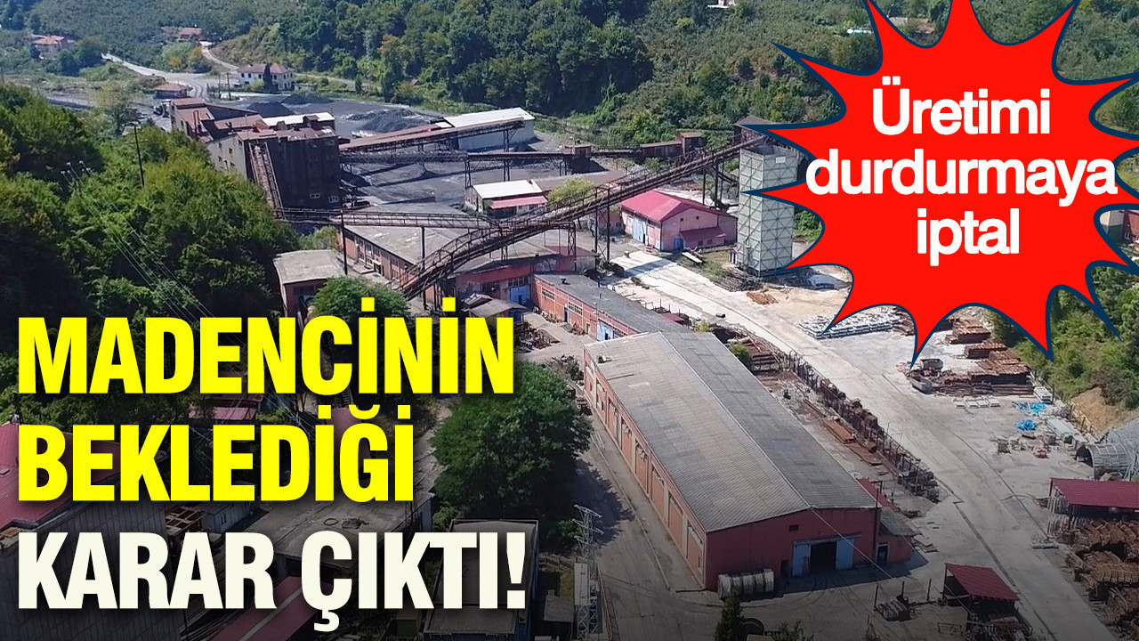 Madencinin beklediği karar çıktı: Üretimi durdurmayı iptal