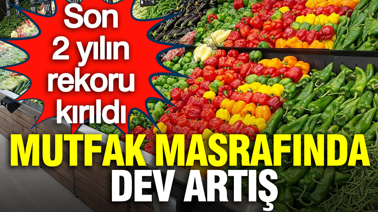Mutfak masrafında dev artış: Son 2 yılın rekoru kırıldı