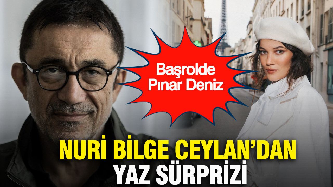 Nuri Bilge Ceylan’dan yaz sürprizi: Başrolde Pınar Deniz