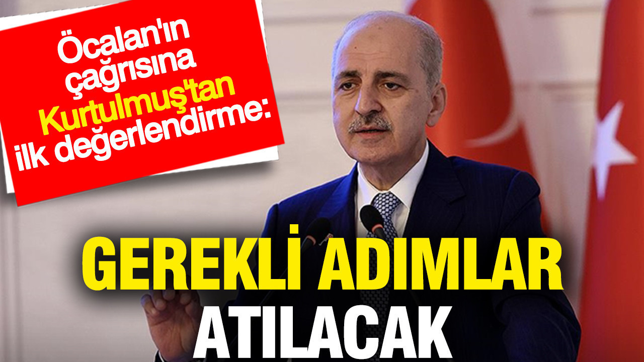Öcalan'ın çağrısına Kurtulmuş'tan ilk değerlendirme: Gerekli adımlar atılacak