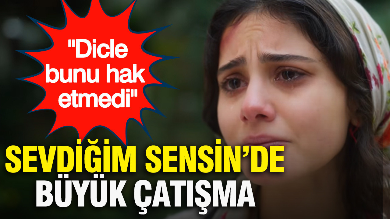 Sevdiğim Sensin’de büyük çatışma: "Dicle bunu hak etmedi"