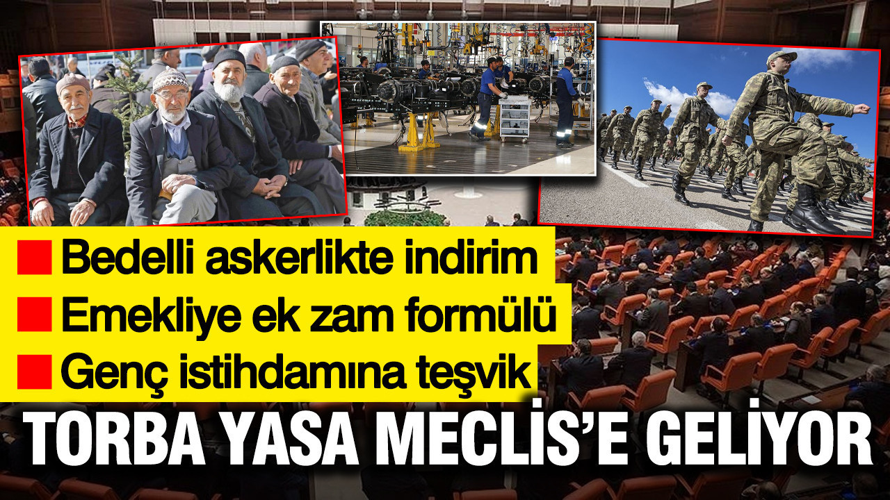 Yeni Torba Yasa Meclis'e geliyor... Emeklinin bayram ikramiyesi, bedelli askerlikte indirim