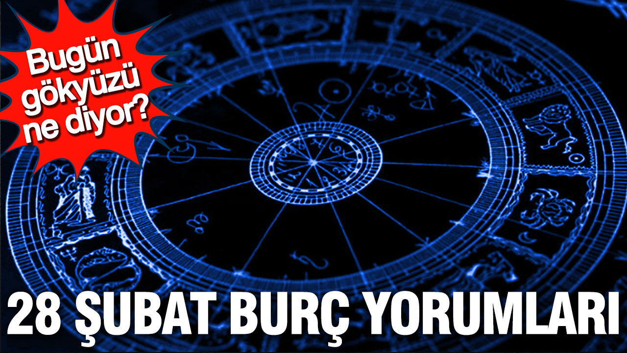 28 Şubat günlük burç yorumları: Bugün gökyüzü ne diyor?
