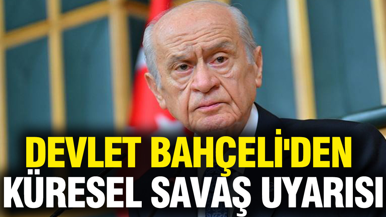 Devlet Bahçeli'den küresel savaş uyarısı