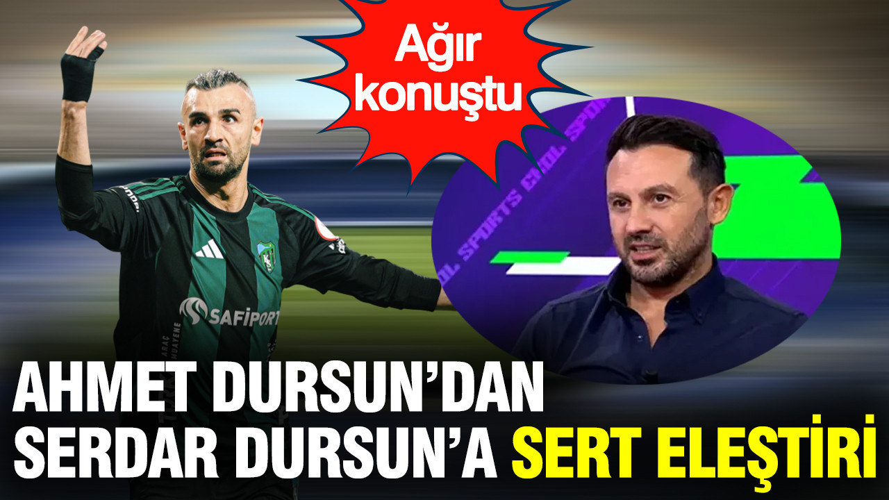 Eski futbolcu Ahmet Dursun, Serdar Dursun’a demediğini bırakmadı