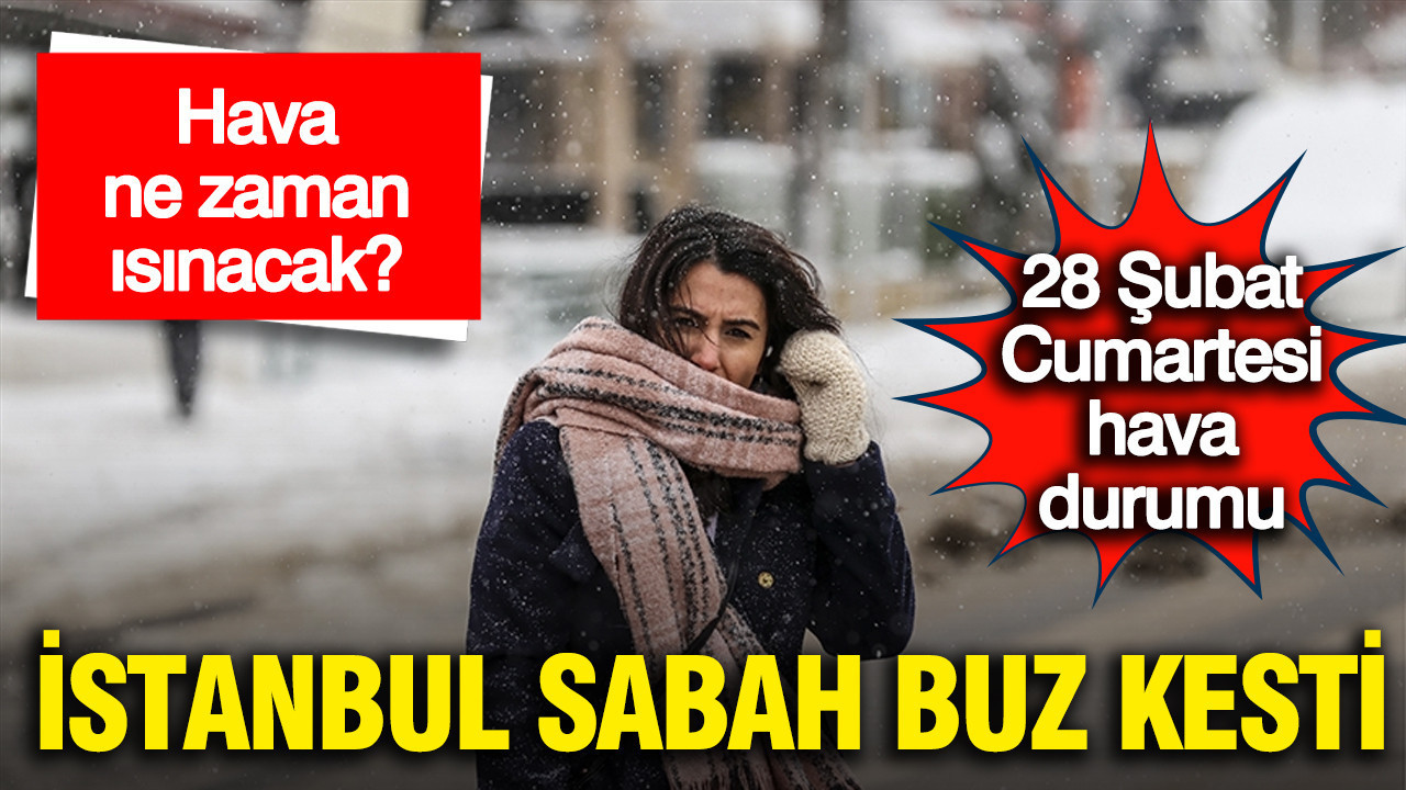 İstanbul buz gibi bir sabaha uyandı: Meteoroloji uyardı (28 Şubat Cumartesi)