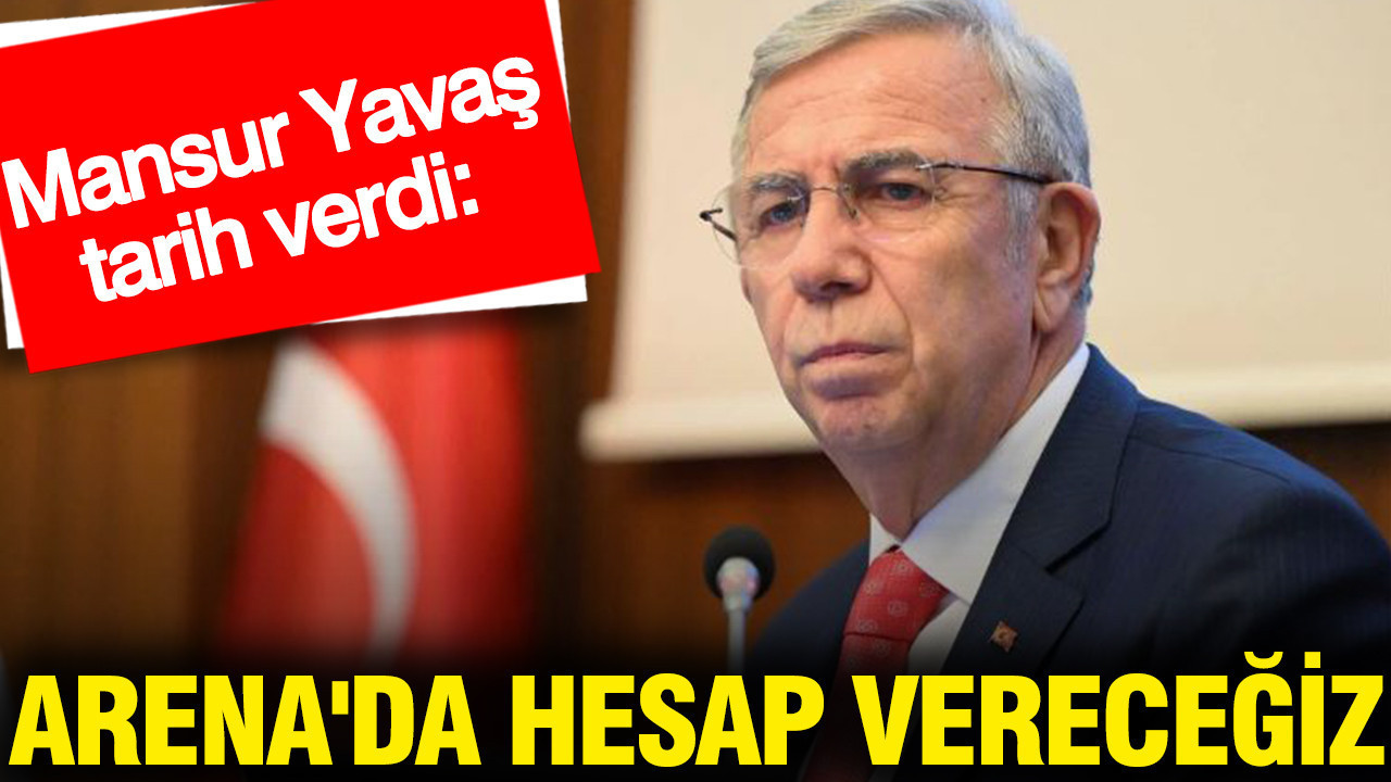 Mansur Yavaş tarih verdi: Arena'da hesap vereceğiz