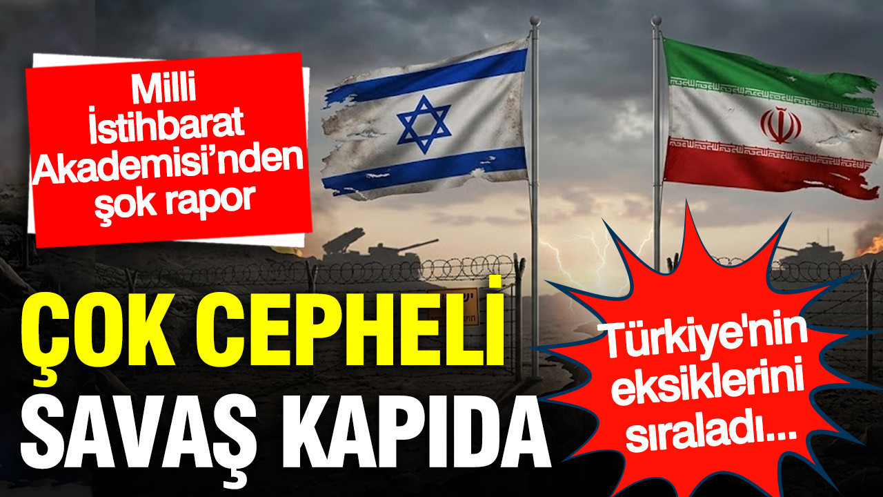 Milli İstihbarat Akademisi’nden şok rapor: Çok cepheli savaş kapıda... Türkiye'nin eksiklerini sıraladı...