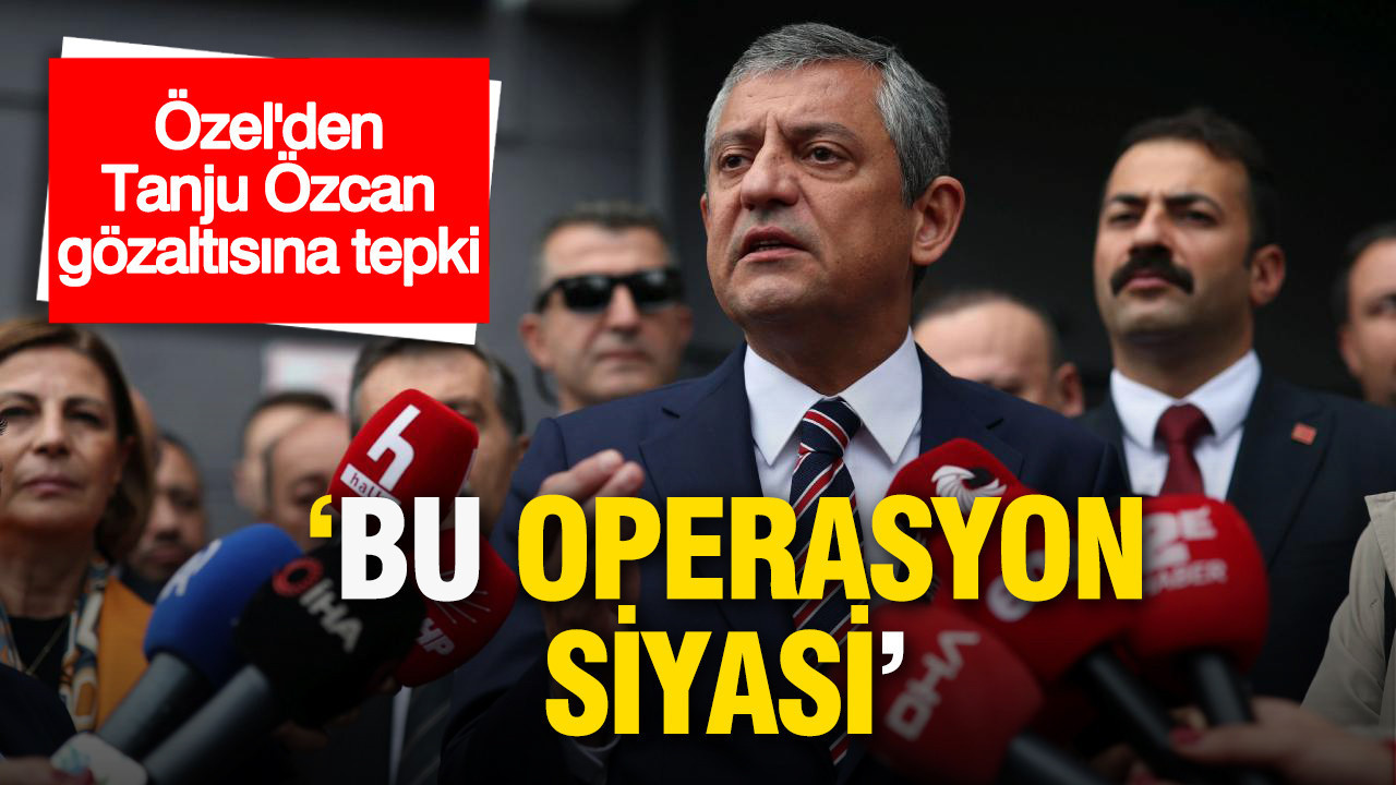 Özgür Özel’den Tanju Özcan gözaltısına sert sözler: “Bu operasyon siyasi”