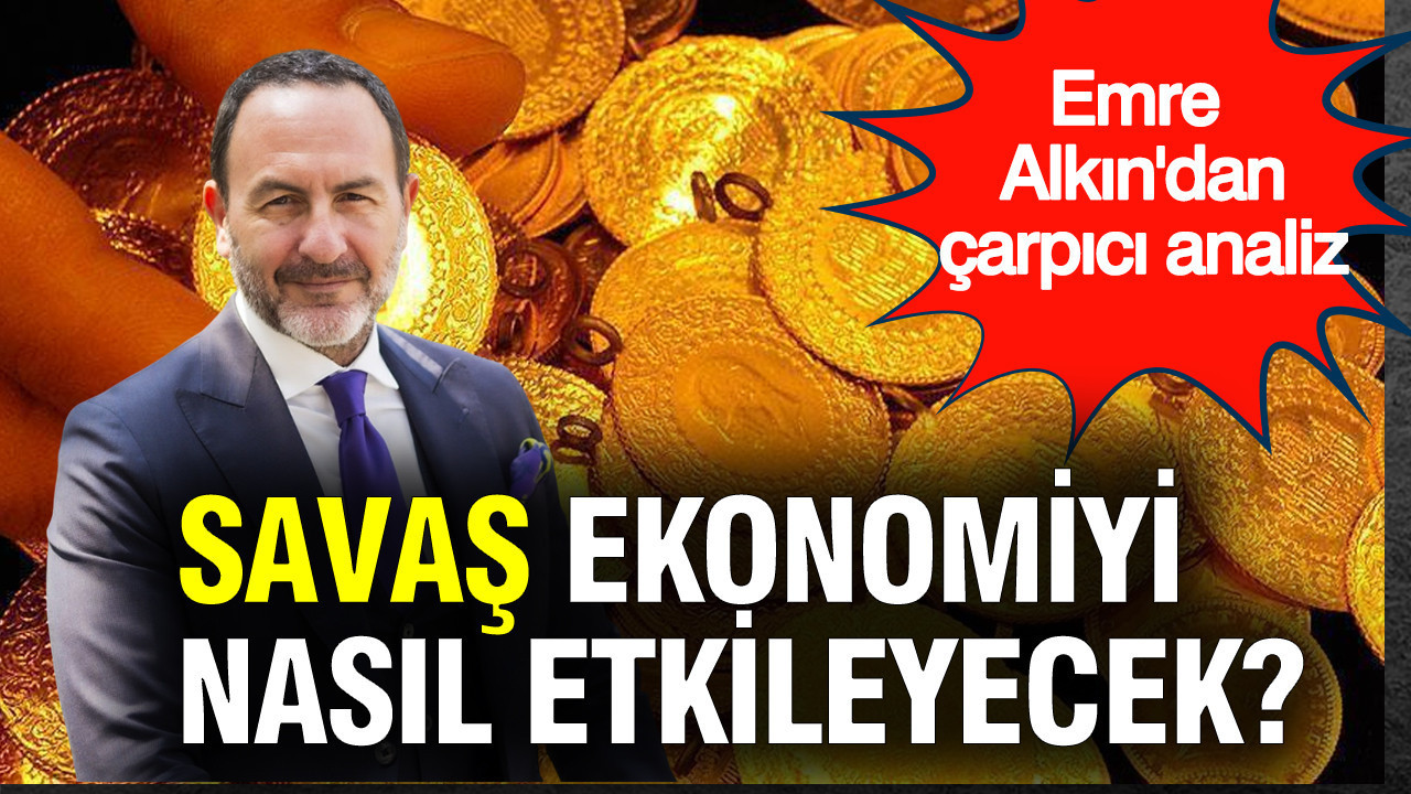 Savaş ekonomiyi nasıl etkileyecek? Emre Alkın'dan çarpıcı analiz