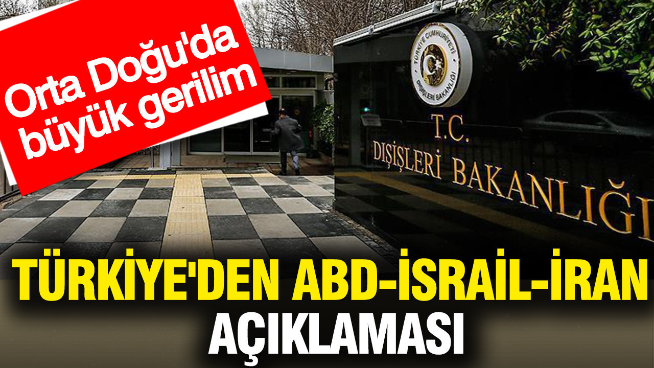 Türkiye'den ABD-İsrail-İran açıklaması: Orta Doğu'da büyük gerilim
