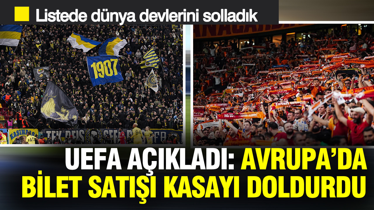 UEFA Açıkladı: Galatasaray ve Fenerbahçe en çok bilet geliri elde eden kulüpler arasında