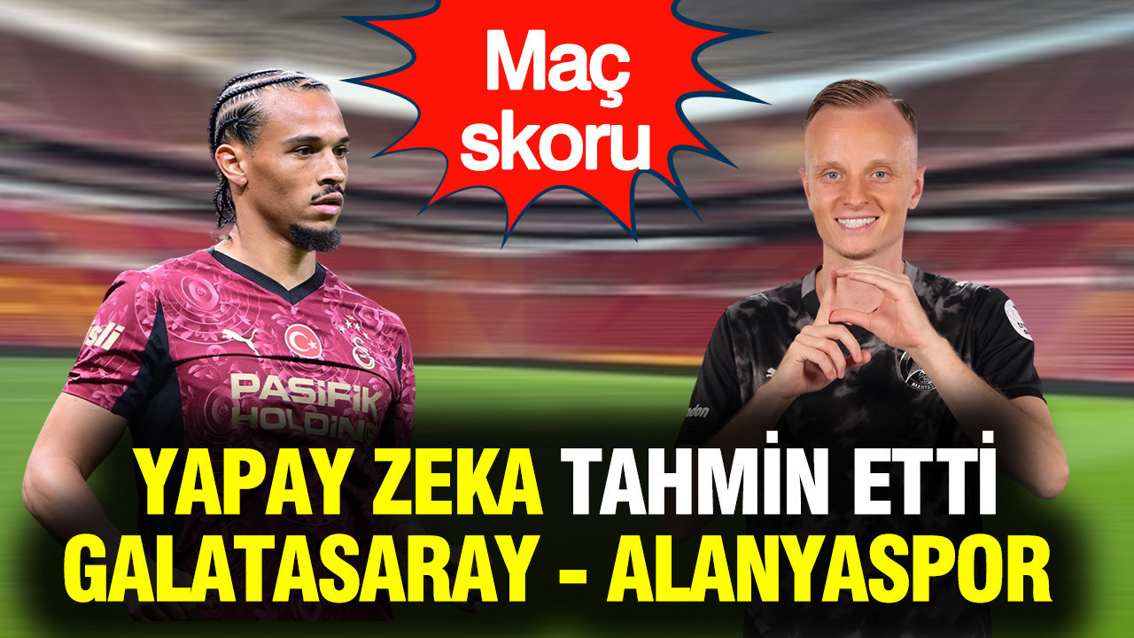 Yapay zeka Galatasaray-Alanyaspor maçının skorunu tahmin etti