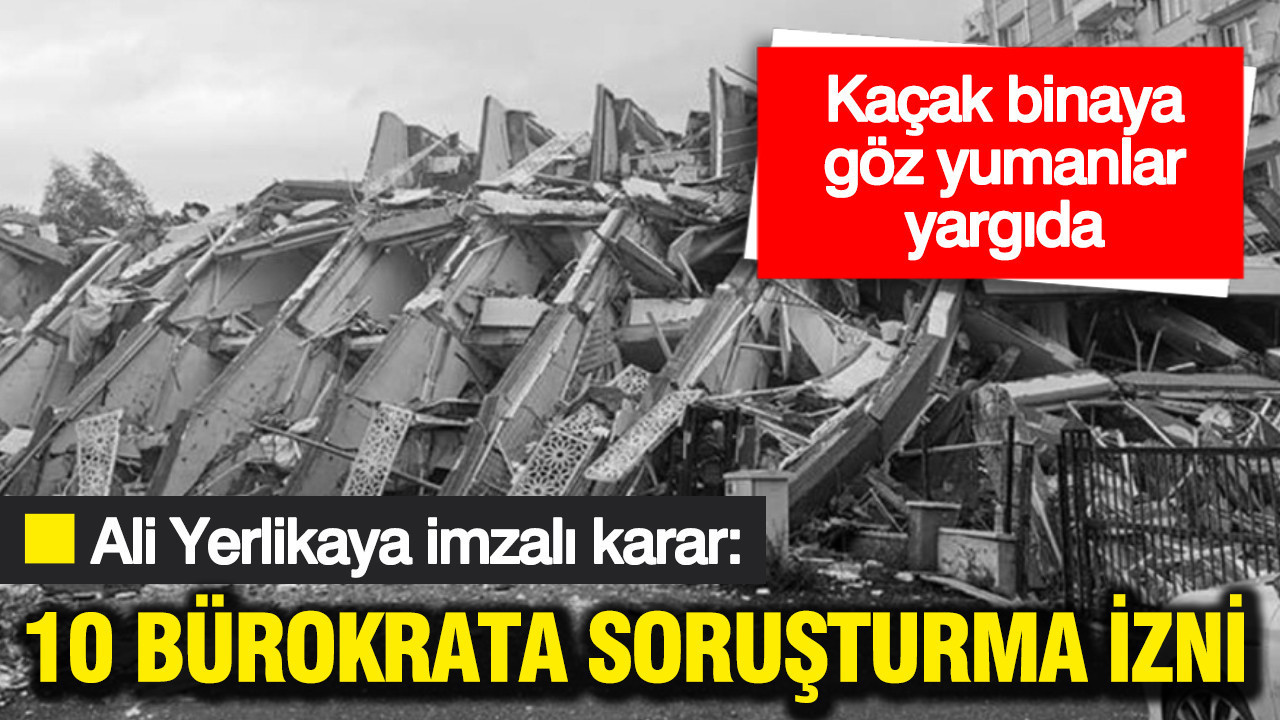 Ali Yerlikaya imzalı karar: 10 bürokrata deprem soruşturması