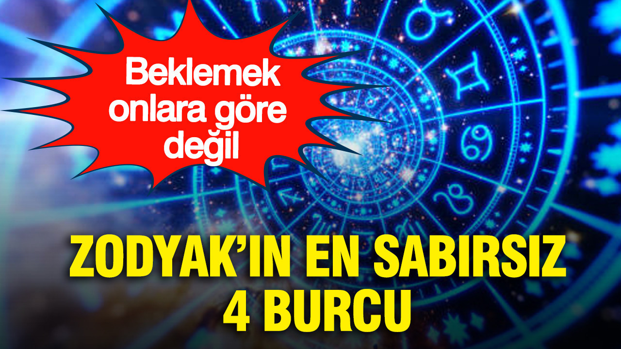 Beklemek onlara göre değil: Zodyak’ın en sabırsız 4 burcu
