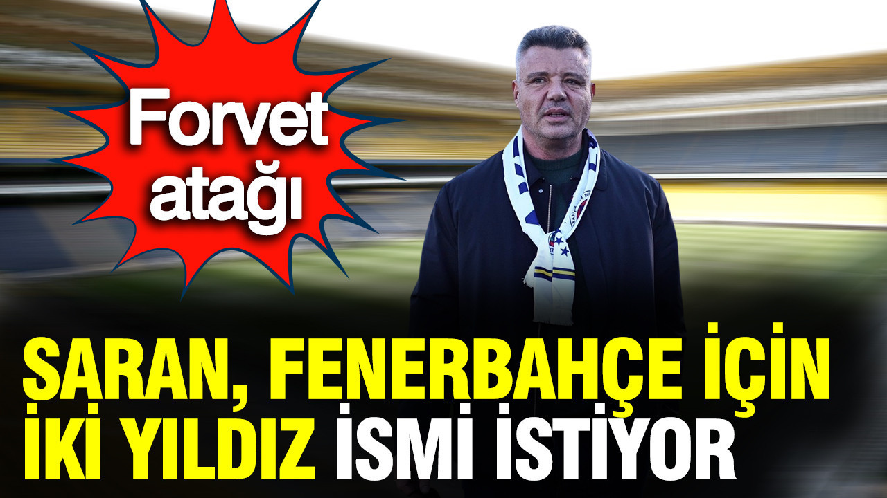 Forvet atağı: Saran, Fenerbahçe için iki yıldız ismi istiyor