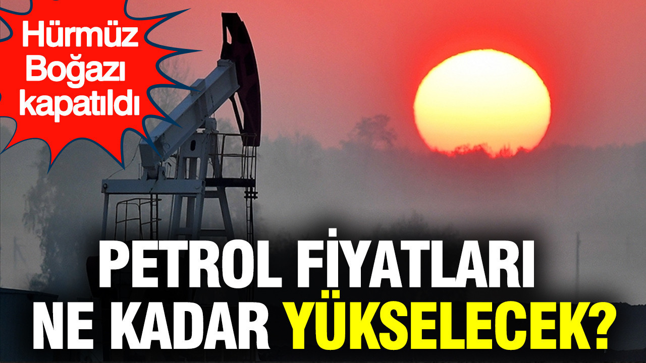Hürmüz Boğazı kapatıldı: Brent petrol fiyatları ne kadar yükselecek?
