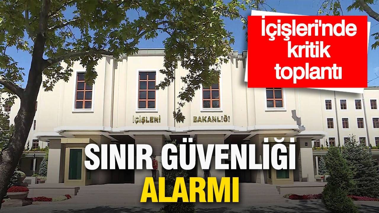 İçişleri’nde kritik toplantı: Tüm birimler teyakkuzda
