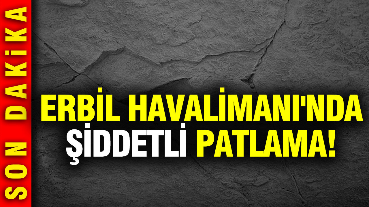 Irak'ın Erbil Havalimanı'nda şiddetli patlama meydana geldi