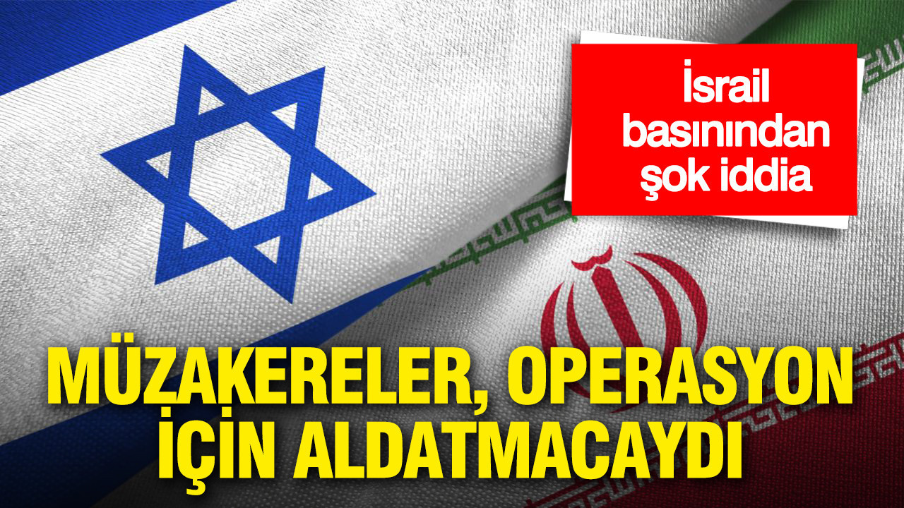 İsrail basını: İran ile müzakereler operasyon için aldatmacaydı