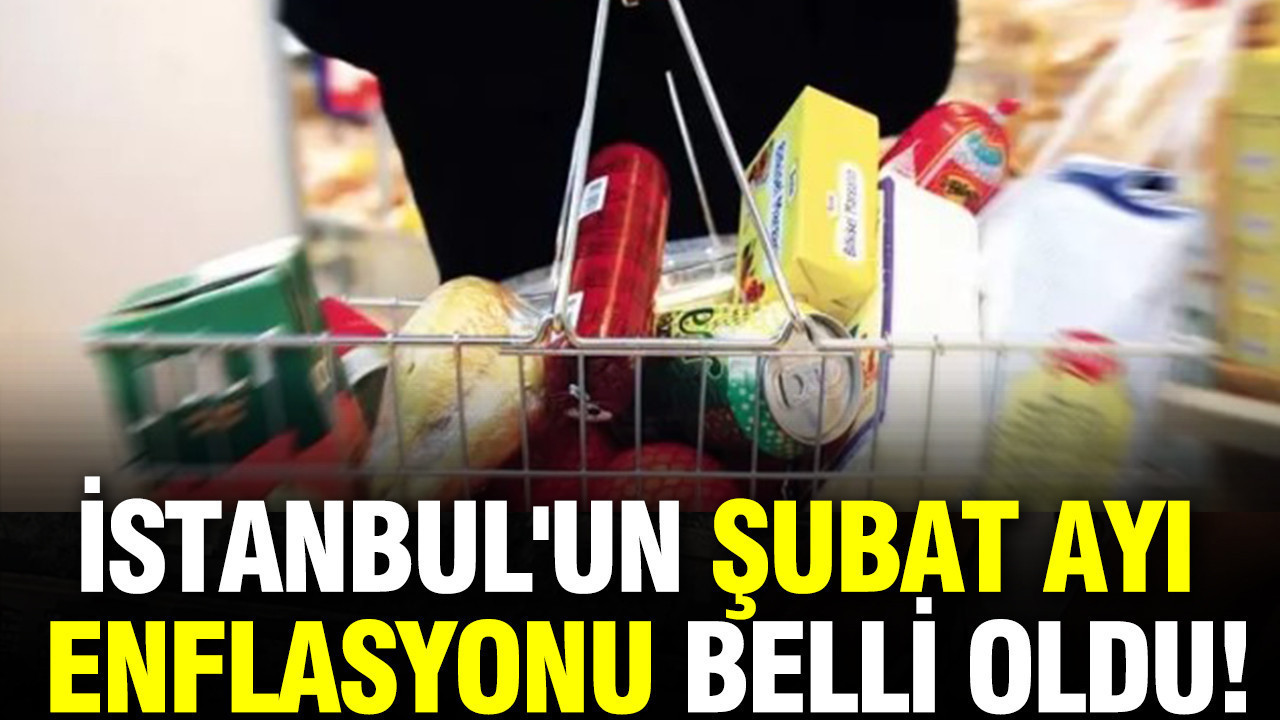 İstanbul'un şubat ayı enflasyonu belli oldu