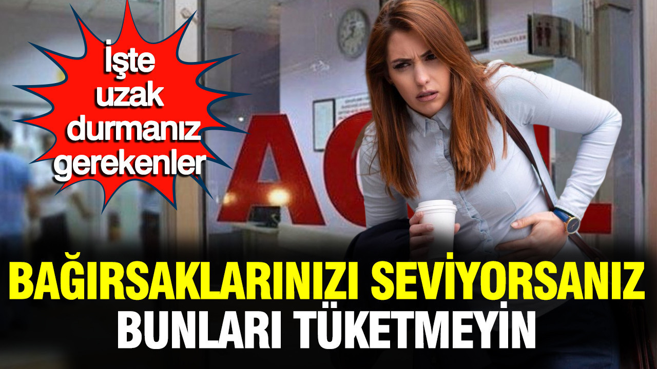 Bağırsaklarınızı seviyorsanız bunları tüketmeyin: Liste kalabalık