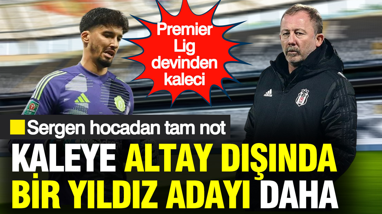 Beşiktaş'a Altay dışında bir kaleci adayı daha: Premier Lig devinden