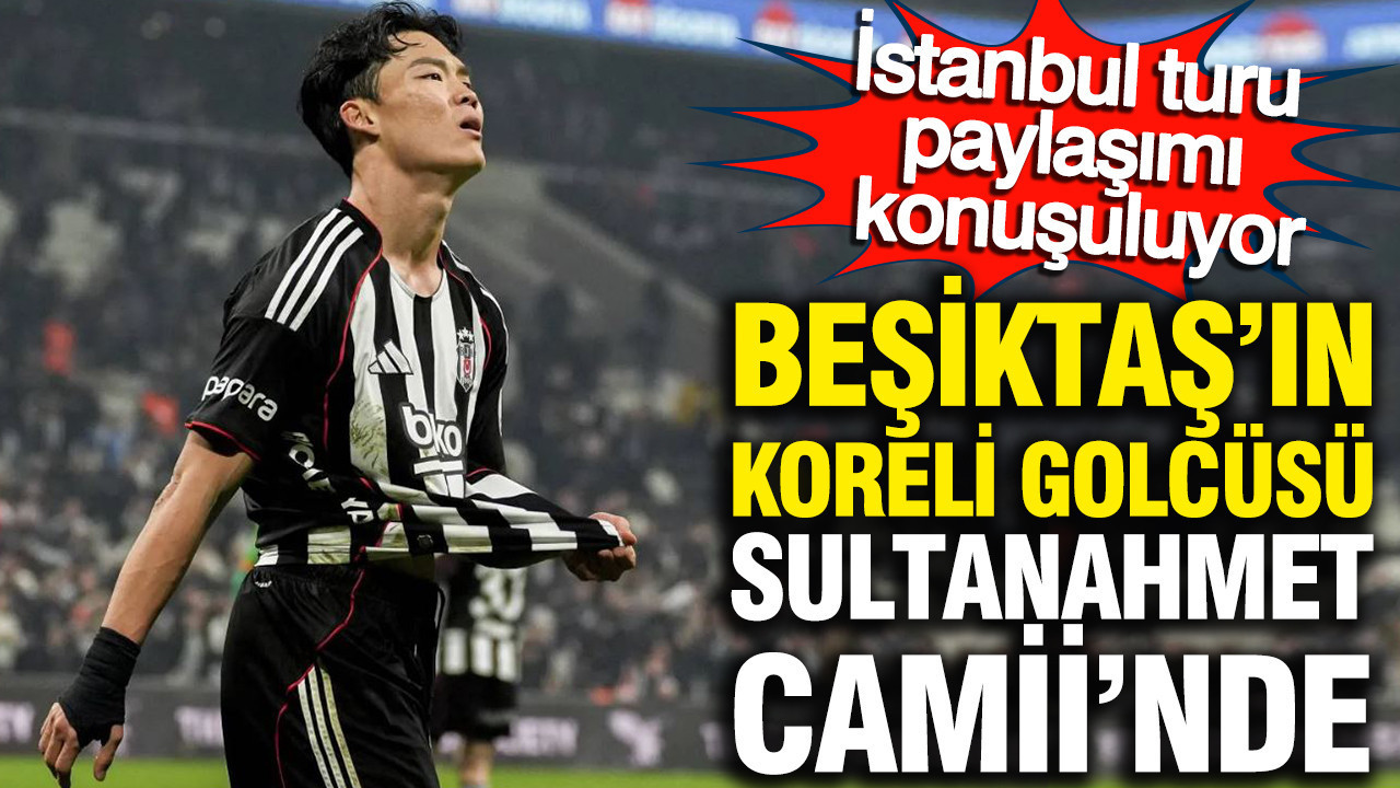 Beşiktaş’ın Koreli golcüsü Hyeon-gyu Oh Sultanahmet Camii’nde: İstanbul anları...
