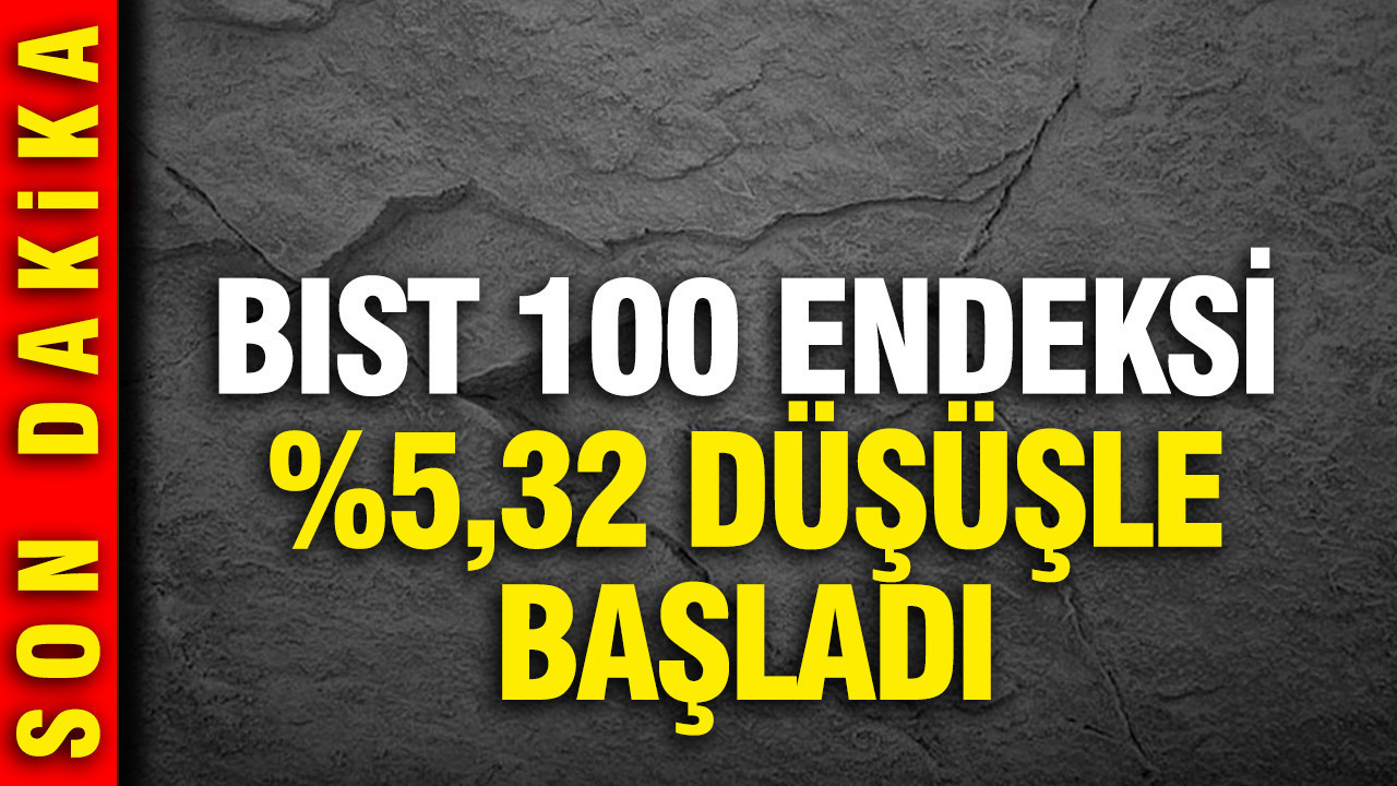 Borsa'da savaş etkisi: Borsa İstanbul BIST 100, yüzde 5,32 düşüşle başladı