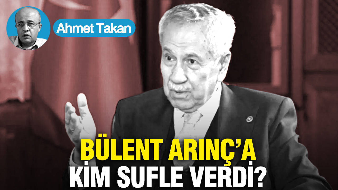 BÜLENT ARINÇ’A KİM SUFLE VERDİ?..