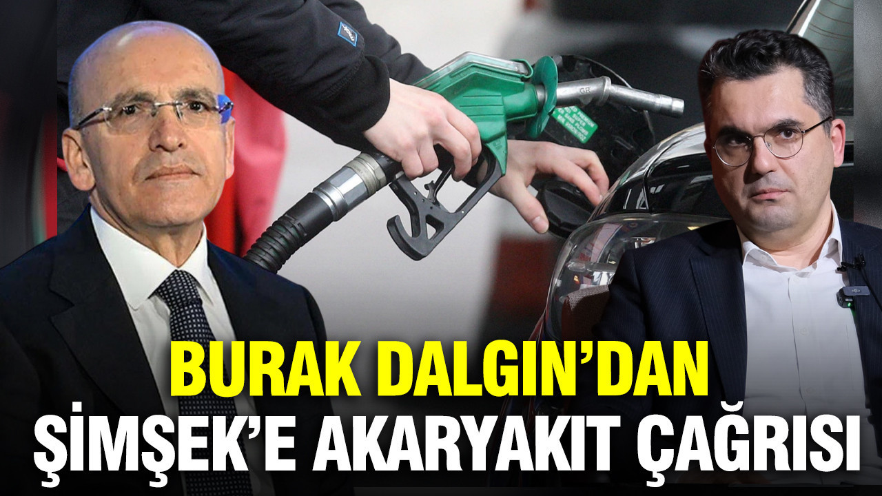 Burak Dalgın’dan Mehmet Şimşek’e akaryakıt çağrısı