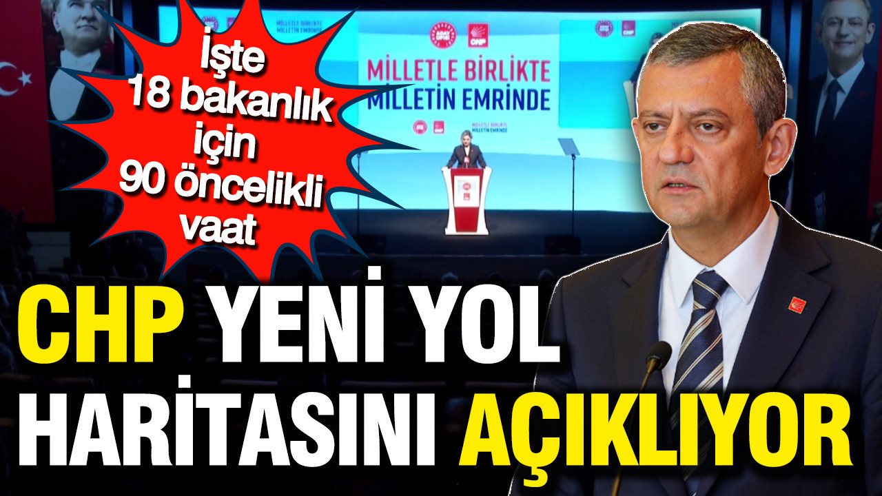 CHP yeni yol haritasını açıklıyor: İşte 18 bakanlık için 90 öncelikli vaat