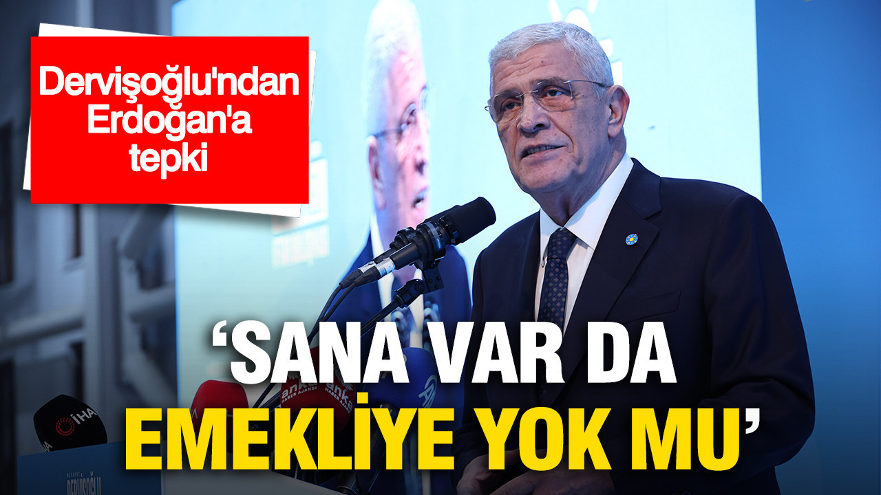 Dervişoğlu: “Erdoğan sana var da emekliye mi yok?”