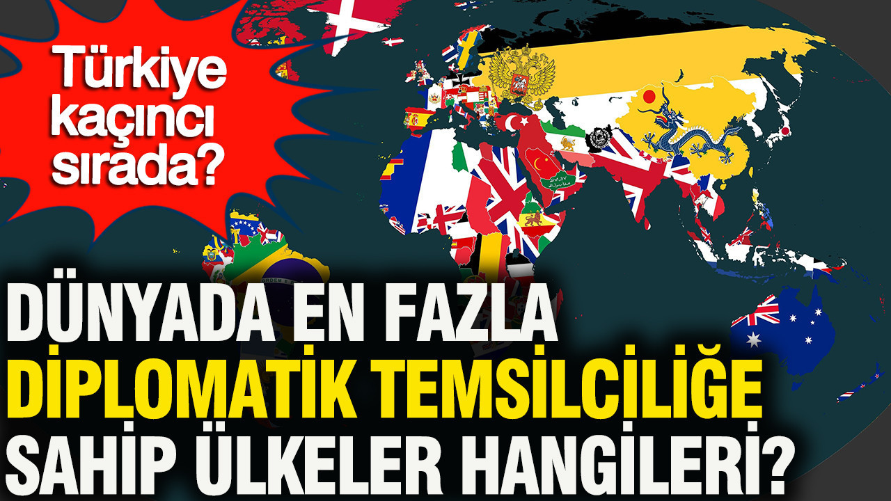 Dünyada en fazla diplomatik temsilciliğe sahip ülkeler hangileri? Türkiye kaçıncı sırada