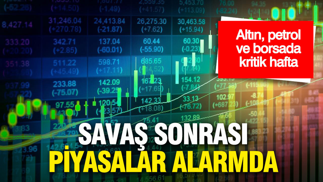 İran savaşı sonrası piyasalar alarmda: Altın, petrol ve borsada kritik hafta