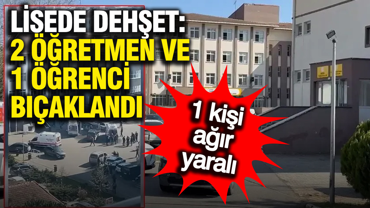 İstanbul'da lisede dehşet: 2 öğretmen ve 1 öğrenci bıçaklandı