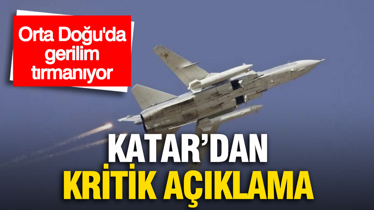 Katar’dan kritik açıklama: Savaş uçakları ve füzeler vuruldu