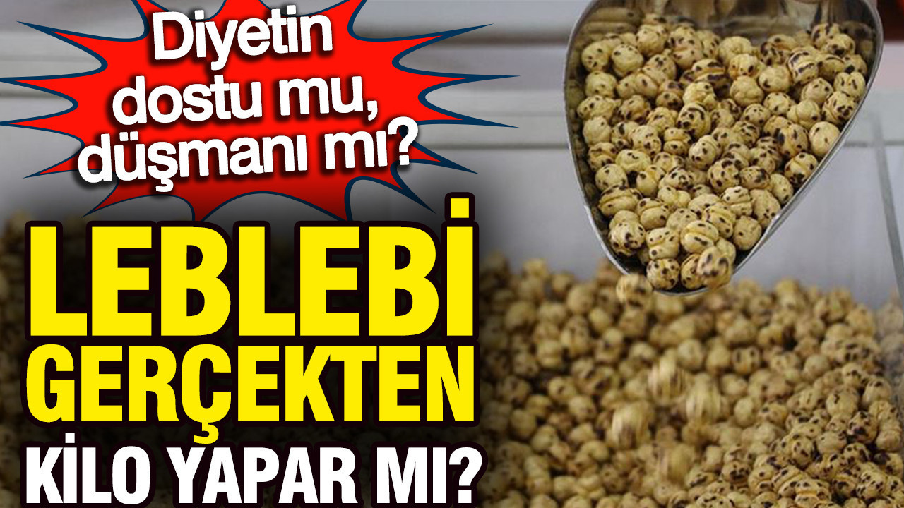 Leblebi gerçekten kilo yapar mı? Diyetin dostu mu, düşmanı mı?