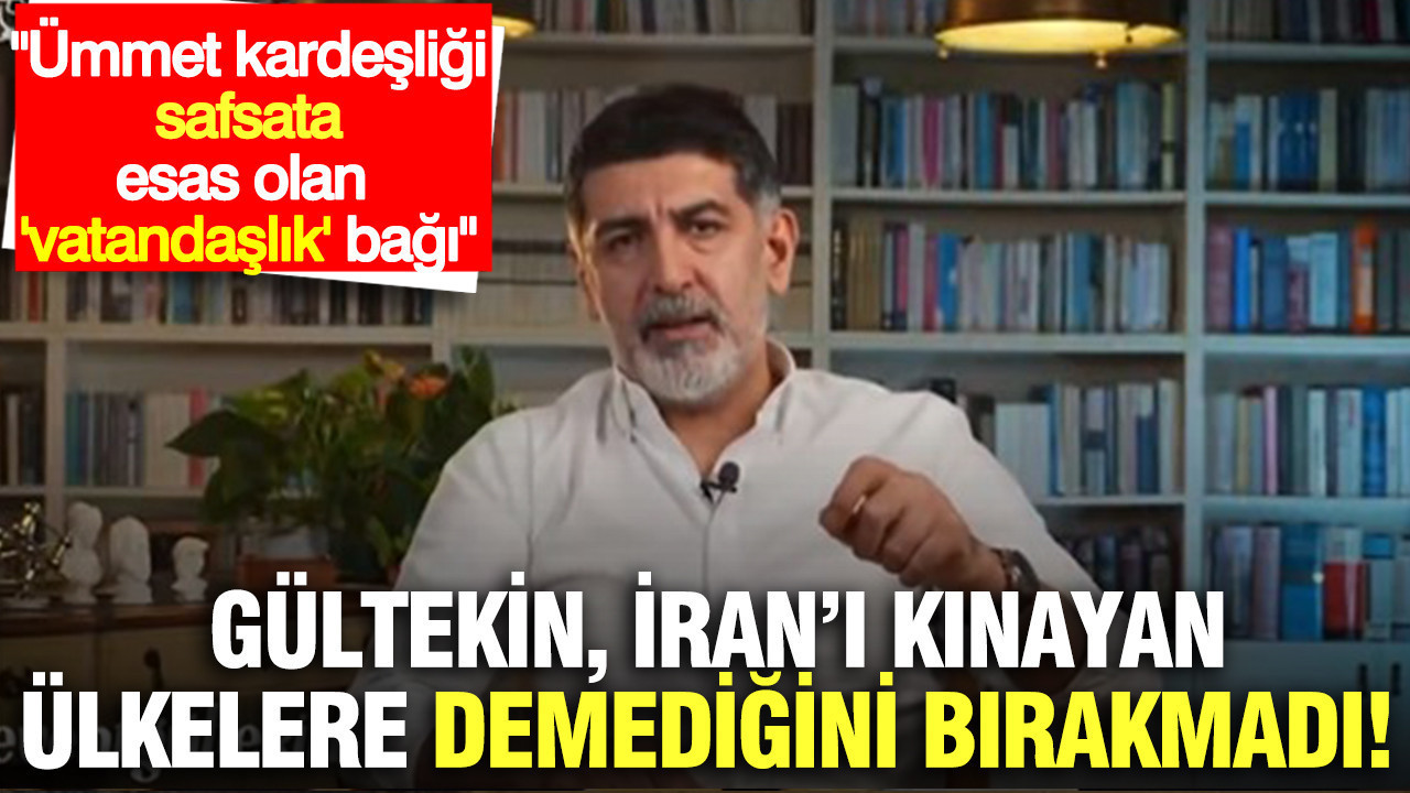Levent Gültekin, İran'ı kınayan ülkelere demediğini bırakmadı