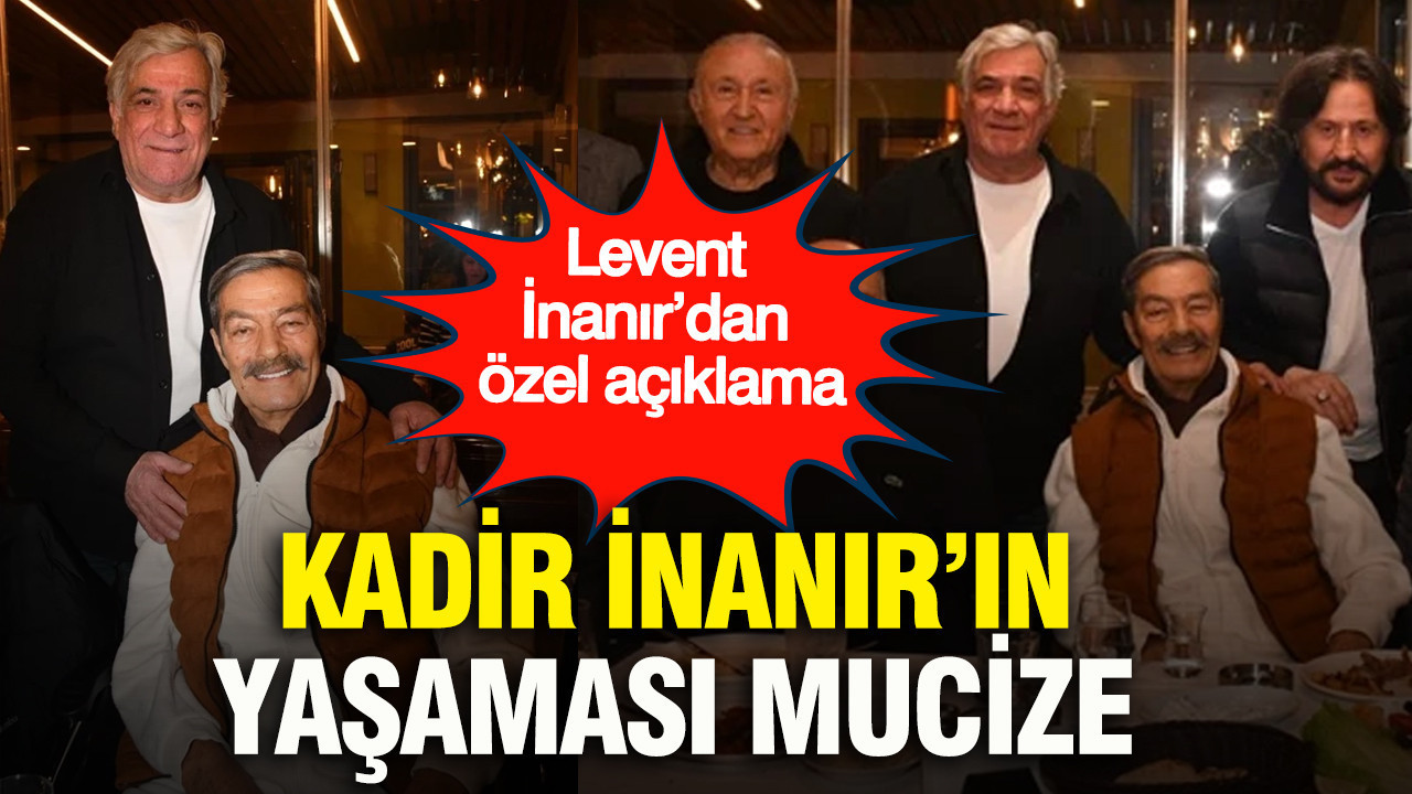 Levent İnanır’dan özel açıklama: "Kadir İnanır’ın yaşaması mucize"